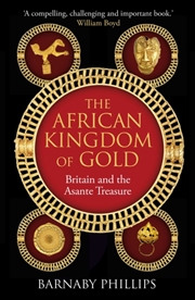 Buy The African Kingdom of Gold : Britain and the Asante Treasure