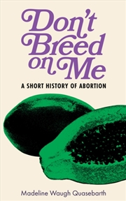 Buy Don't Breed on Me : A Short History of Abortion