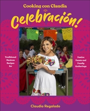 Buy Cooking con Claudia: Celebracion! : Traditional Mexican Recipes for Festive Feasts and Family Gather
