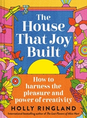 Buy The House That Joy Built : How to harness the pleasure and power of creativity