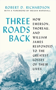 Buy Three Roads Back : How Emerson, Thoreau, and William James Responded to the Greatest Losses of Their