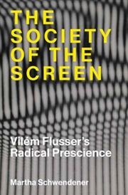Buy The Society of the Screen : Vilem Flusser’s Radical Prescience