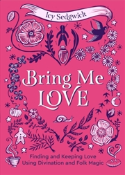 Buy Bring Me Love : Finding and Keeping Love Using Divination and Folk Magic