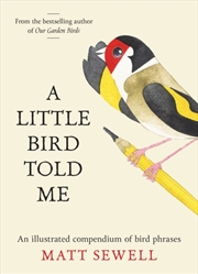 Buy A Little Bird Told Me : An Illustrated Compendium of Bird Phrases