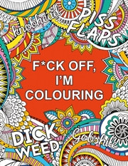 Buy F*ck Off, I'm Colouring : A Sweary Colouring Book for Adults