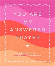 Buy You Are My Answered Prayer : A Keepsake of the Love Story God Gave Us