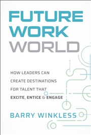 Buy Future Work World : How Leaders Can Create Destinations for Talent that Excite, Entice & Engage