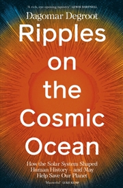 Buy Ripples on the Cosmic Ocean : How The Solar System Shaped Human History – And May Help Save Our Plan