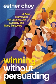 Buy Winning Without Persuading: A New Framework for Leading with Curiosity and Story Discovery