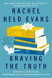 Buy Braving the Truth: Essential Essays for Reckoning with and Reimagining Faith