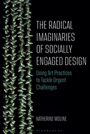 Buy The Radical Imaginaries of Socially Engaged Design: Mobilizing Art Practices to Confront Urgent Chal