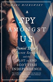Buy A Spy Amongst Us : Daniel Defoe's Secret Service and the Plot to End Scottish Independence