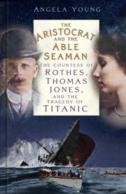 Buy Aristocrat and the Able Seaman: The Countess of Rothes, Thomas Jones, and the Tragedy of Titanic