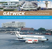 Buy Gatwick in Photographs: Celebrating 90 Years of London's Second Airport