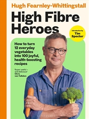 Buy High Fibre Heroes: How To Turn 12 Everyday Vegetables Into 100 Joyful, Health-Boosting Recipes
