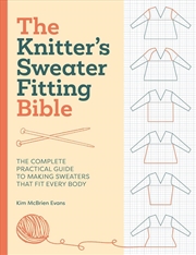Buy Knitter's Sweater Fitting Bible: The Complete Practical Guide to Making Sweaters That Fit Every Body