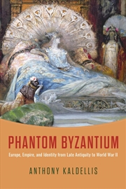 Buy Phantom Byzantium : Europe, Empire, and Identity from Late Antiquity to World War II