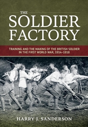 Buy Soldier Factory: Training and the Making of the British Soldier in the First World War, 1914-1918