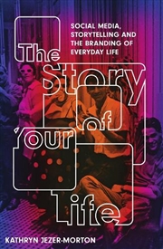 Buy Story of Your Life: Social Media, Storytelling and the Branding of Everyday Life