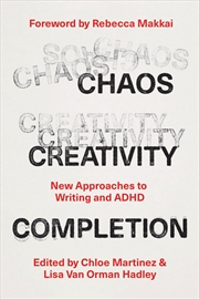 Buy Chaos, Creativity, Completion : New Approaches to Writing and ADHD