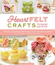 Buy HeartFELT Crafts to Make and Give: 18 Pretty and Practical Felt Projects for Home Décor and More