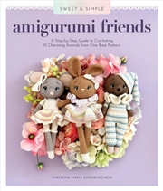 Buy Sweet and Simple Amigurumi Friends: A Step-by-Step Guide to Crocheting 15 Charming Animals from One