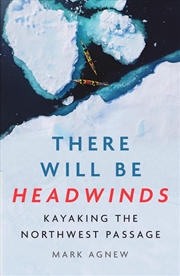 Buy There Will Be Headwinds: Kayaking the North-west Passage