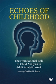 Buy Echoes of Childhood: The Foundational Role of Child Analysis in Adult Analytic Work