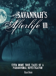 Buy Savannah's Afterlife III: Even More True Tales of a Paranormal Investigator