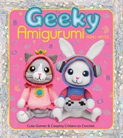 Buy Geeky Amigurumi: Cute Gamer and Cosplay Critters to Crochet