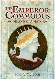 Buy Emperor Commodus: God and Gladiator