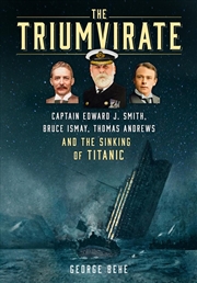Buy Triumvirate: Captain Edward J. Smith, Bruce Ismay, Thomas Andrews and the Sinking of Titanic