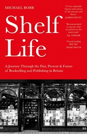 Buy Shelf Life: A Journey Through the Past, Present & Future of Bookselling and Publishing in Britain