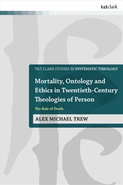 Buy Mortality, Ontology and Ethics in Twentieth-Century Theologies of Person: The Rule of Death