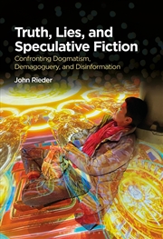 Buy Truth, Lies, and Speculative Fiction: Confronting Dogmatism, Demagoguery, and Disinformation