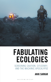 Buy Fabulating Ecologies: Screening Caution, Citizenry, and the Machinic Apocalypse