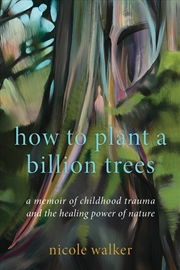 Buy How to Plant a Billion Trees: A Memoir of Childhood Trauma and the Healing Power of Nature