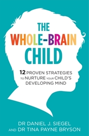 Buy The Whole-Brain Child : 12 Proven Strategies to Nurture Your Child's Developing Mind