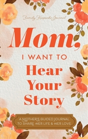 Buy Mom, I Want to Hear Your Story : A Mother's Guided Journal To Share Her Life & Her Love