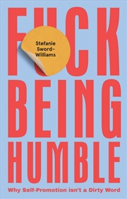 Buy F*ck Being Humble : Why Self-Promotion Isn't a Dirty Word