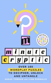 Buy Minute Cryptic : Over 160 Wordplay Puzzles to Decipher, Unlock and Untangle