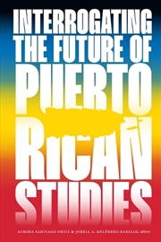 Buy Interrogating The Future Of Puerto Rican Studies