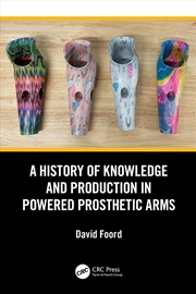 Buy A History of Knowledge and Production in Powered Prosthetic Arms