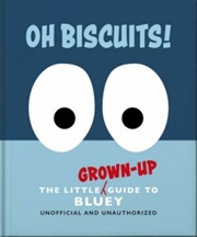 Buy Oh, Biscuits!: The Little (Grown-Up) Guide To Bluey