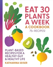 Buy Eat 30 Plants a Week: A Cookbook