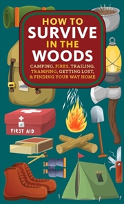 Buy How to Survive in the Woods : Camping, Fires, Trailing, Tramping, Getting Lost, and Finding Your Way