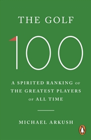 Buy The Golf 100 : A spirited ranking of the greatest players of all time