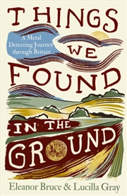 Buy Things We Found in the Ground : A Metal-Detecting Journey Through Britain