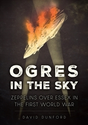 Buy Ogres in the Sky : Zeppelins Over Essex in the First World War