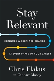 Buy Stay Relevant : Conquer Workplace Change at Every Phase of Your Career